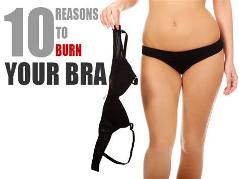 10 Reasons To Burn Your Bra