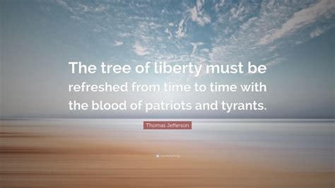 Check spelling or type a new query. Thomas Jefferson Quote: "The tree of liberty must be ...