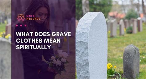 What Does Grave Clothes Mean Spiritually Only Mindful