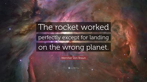 Wernher Von Braun Quote The Rocket Worked Perfectly Except For
