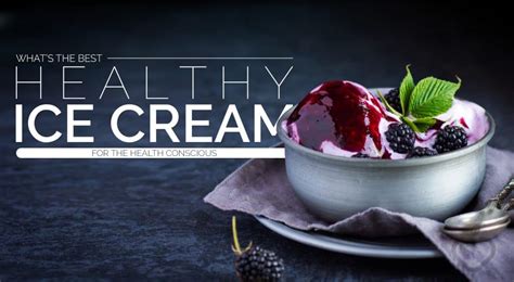 Whats The Best Healthy Ice Cream For The Health Conscious Positive