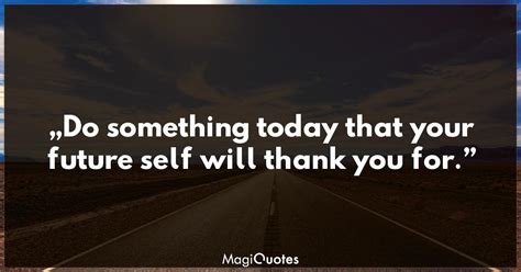 Do Something Today That Your Future Self Will Thank You For Unknown