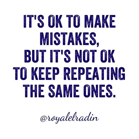 It S Ok To Make Mistakes But It S Not Ok To Keep Repeating The Same Ones Mistake Quotes