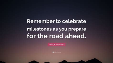 nelson mandela quote “remember to celebrate milestones as you prepare for the road ahead ” 15