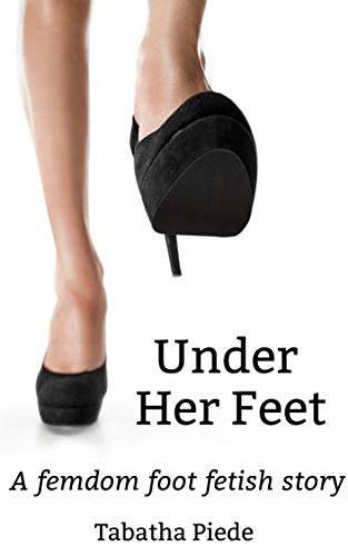 under her feet a femdom foot fetish story kindle edition by piede tabatha literature