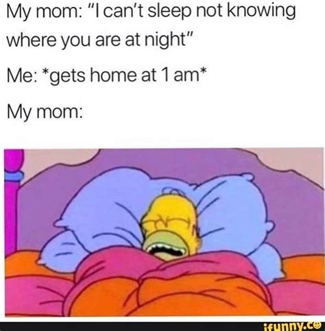my mom i can t sleep not knowing where you are at night me gets home at 1 am my mom