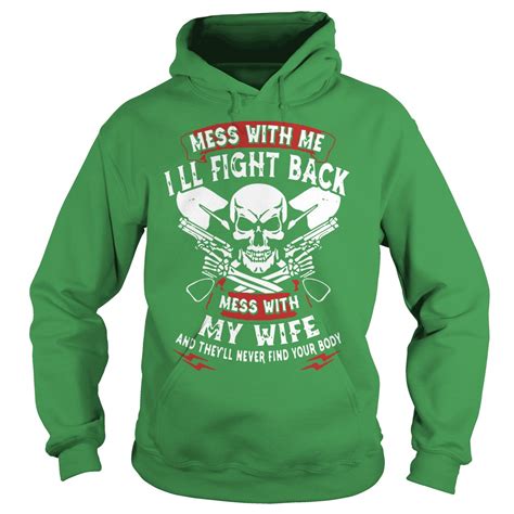 mess with my wife and they will never find your body shirt