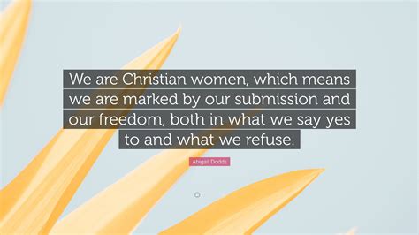 Abigail Dodds Quote: “We are Christian women, which means we are marked