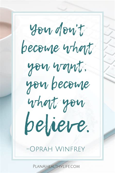 You Dont Become What You Want You Become What You Believe