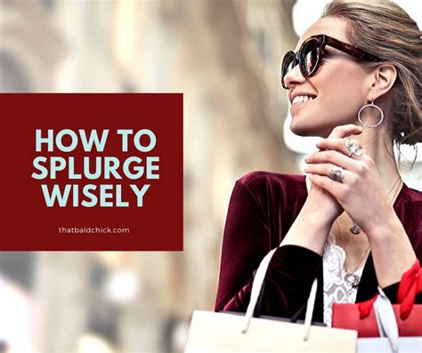 How To Splurge Wisely — That Bald Chick