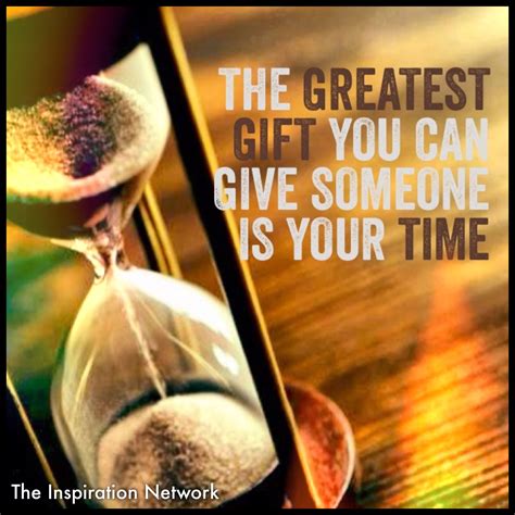 The Greatest T You Can Give Someone Is Your Time Quote