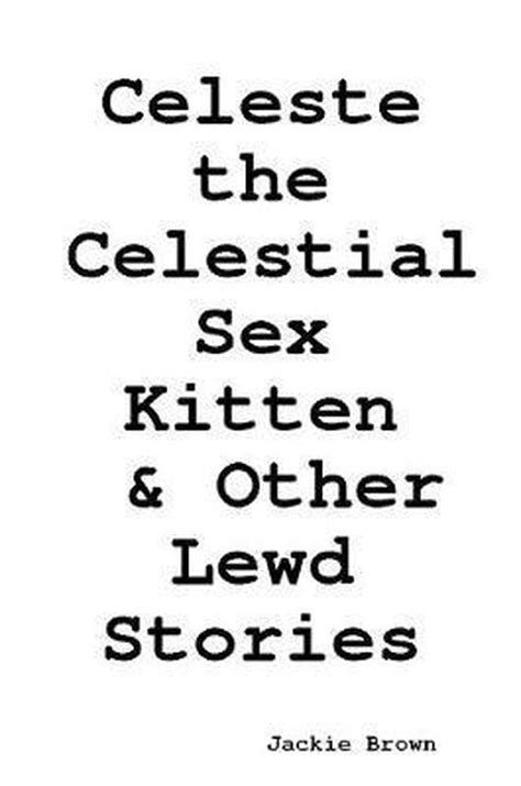Celeste The Celestial Sex Kitten And Other Lewd Stories Jackie Brown 9781365922367