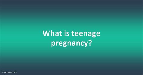 What Is Teenage Pregnancy Quanswer