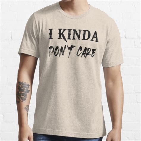 I Kinda Don T Care Kinda Care Kinda Don T T Shirt For Sale By Jo Oy Redbubble I Kinda