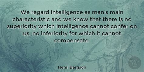 Henri Bergson We Regard Intelligence As Mans Main Characteristic And