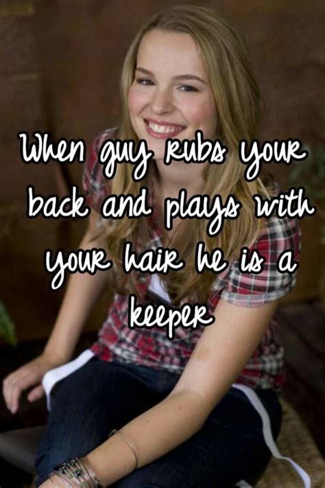 when guy rubs your back and plays with your hair he is a keeper