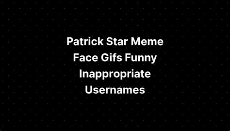 Patrick Star Meme Face S Funny Inappropriate Usernames Imagesee