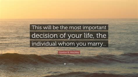 gordon b hinckley quote “this will be the most important decision of your life the individual