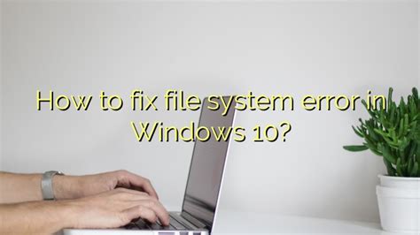 How To Fix File System Error In Windows Efficient Software Tutorials