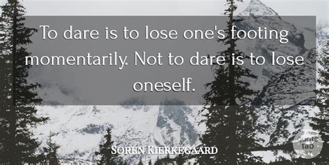 Soren Kierkegaard To Dare Is To Lose Ones Footing Momentarily Not To