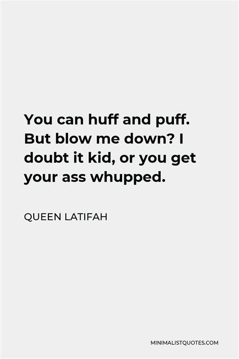 queen latifah quote you can huff and puff but blow me down i doubt
