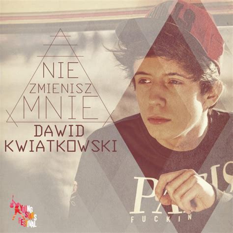 Dawid Kwiatkowski Na Zawsze Tekst - Dawid Kwiatkowski – Nie Zmienisz Mnie | Tekst piosenki, tłumaczenie i teledysk