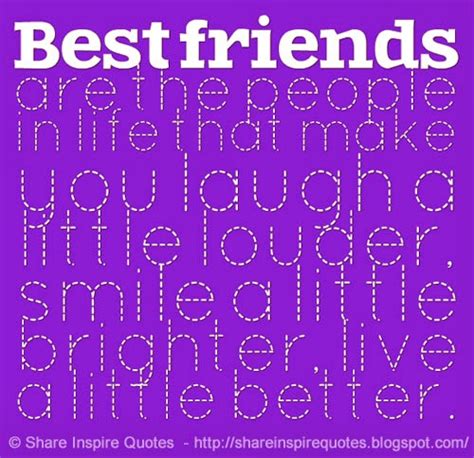 Best Friends Are The People In Life That Make You Laugh A Little Louder