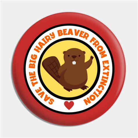 Save The Big Hairy Beaver From Extinction Beaver Pin Teepublic