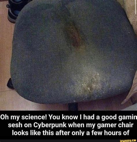 Oh My Science You Know Had A Good Gamin Sesh On Cyberpunk When My Gamer Chair Looks Like This