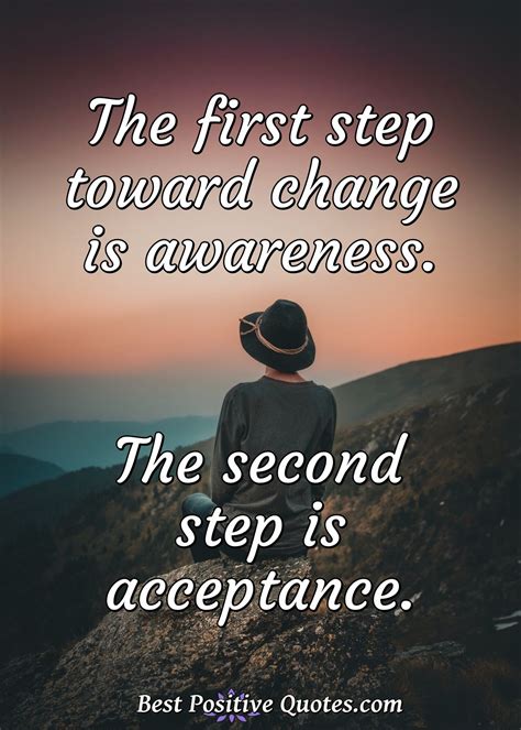 The First Step Toward Change Is Awareness The Second Step Is