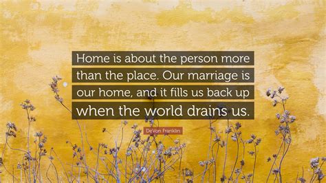 Devon Franklin Quote “home Is About The Person More Than The Place