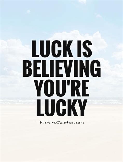 Luck Is Believing Youre Lucky Picture Quotes