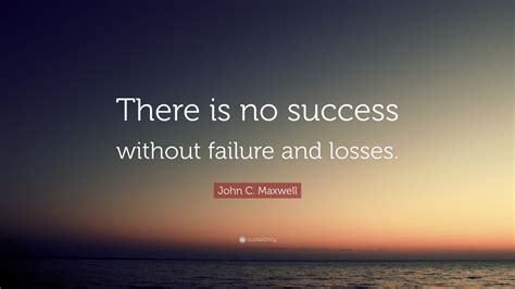 John C Maxwell Quote There Is No Success Without Failure And Losses