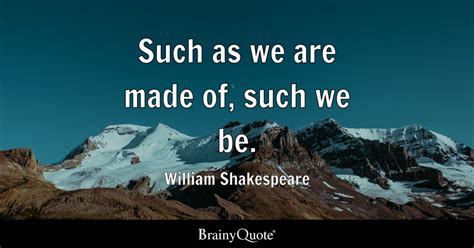 William Shakespeare Such As We Are Made Of Such We Be