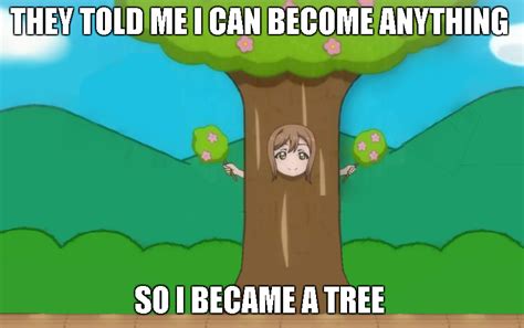 They Told Me I Could Become Anything So I Became A Tree Love Live