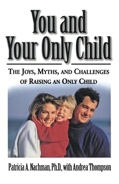 You And Your Only Child The Joys Myths And Challenges Of Raising An