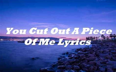You Cut Out A Piece Of Me Lyrics Song Lyrics Place