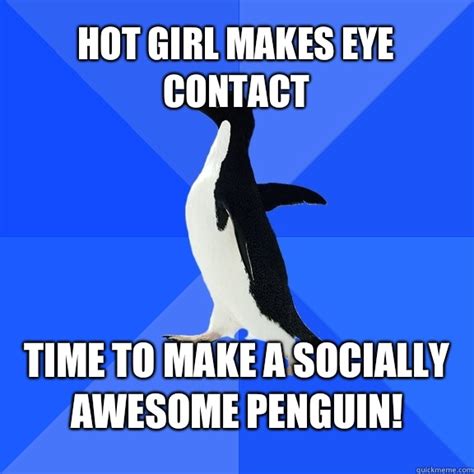Hot Girl Makes Eye Contact Time To Make A Socially Awesome Penguin