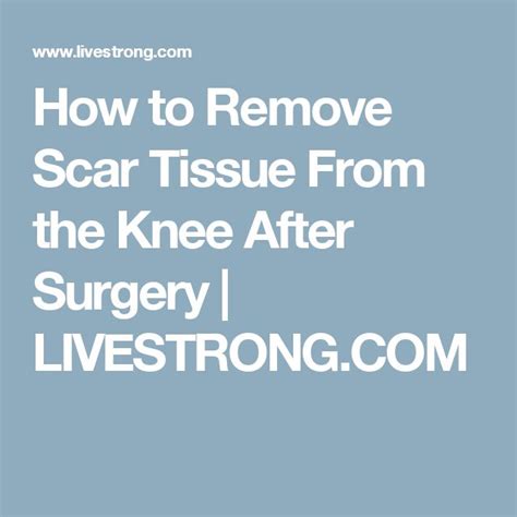 How To Remove Scar Tissue From The Knee After Surgery Livestrongcom
