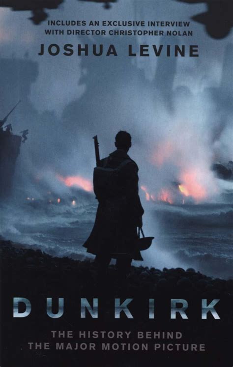 Dunkirk The History Behind The Major Motion Picture Joshua Levine