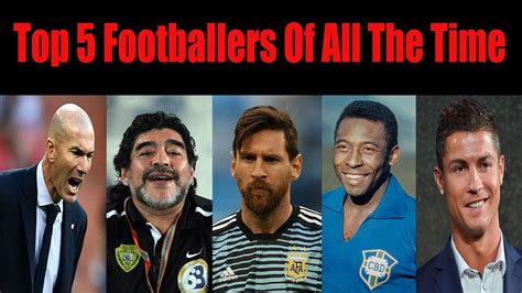 Top 5 Footballers Of All Time In The World Youtube