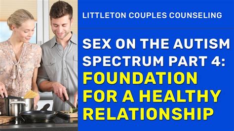 Sex And Autism 4 Foundation For A Healthy Relationship Youtube