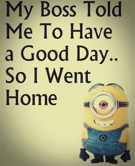 My Boss Told Me To Have A Good Day Minions Funny Funny Minion