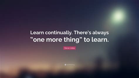 Steve Jobs Quote Learn Continually Theres Always One More Thing