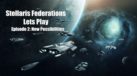 Stellaris Federations Lets Play Episode 2 New Possibilities Youtube