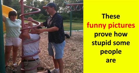 Specifically, they are convinced that the manner by which they convince themselves is identical to reality. 21 Funny Pictures That Prove Stupidity Of People