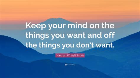 Hannah Whitall Smith Quote “keep Your Mind On The Things You Want And