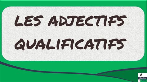 Tout savoir sur les adjectifs qualificatifs en 4 minutes ...