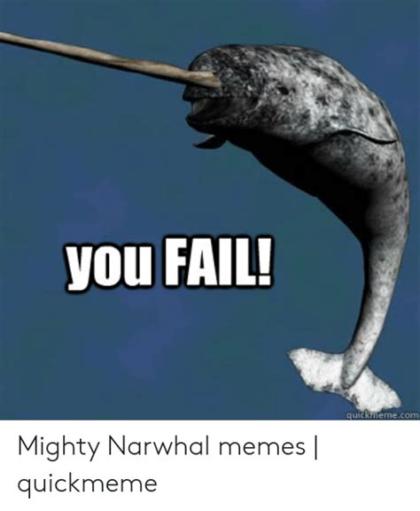 You Fail Quickmemecom Mighty Narwhal Memes Quickmeme Fail Meme On