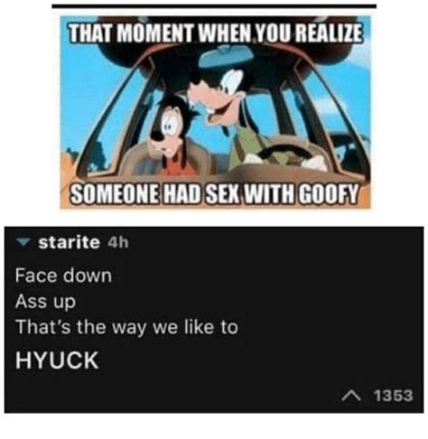 That Moment When You Realize Someone Had Sex With Goofy Starite 4h Face Down Ass Up Thats The